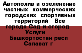 Автополив и озеленение частных, коммерческих, городских, спортивных территорий - Все города Сад и огород » Услуги   . Башкортостан респ.,Салават г.